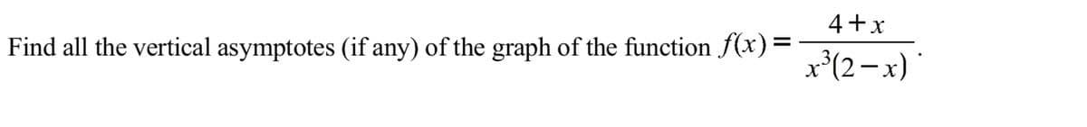 4+x
Find all the vertical asymptotes (if any) of the graph of the function f(x)=
x*(2-x)
