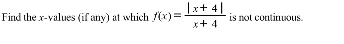 |x+ 4|
Find the x-values (if any) at which f(x) =
is not continuous.
x+ 4
