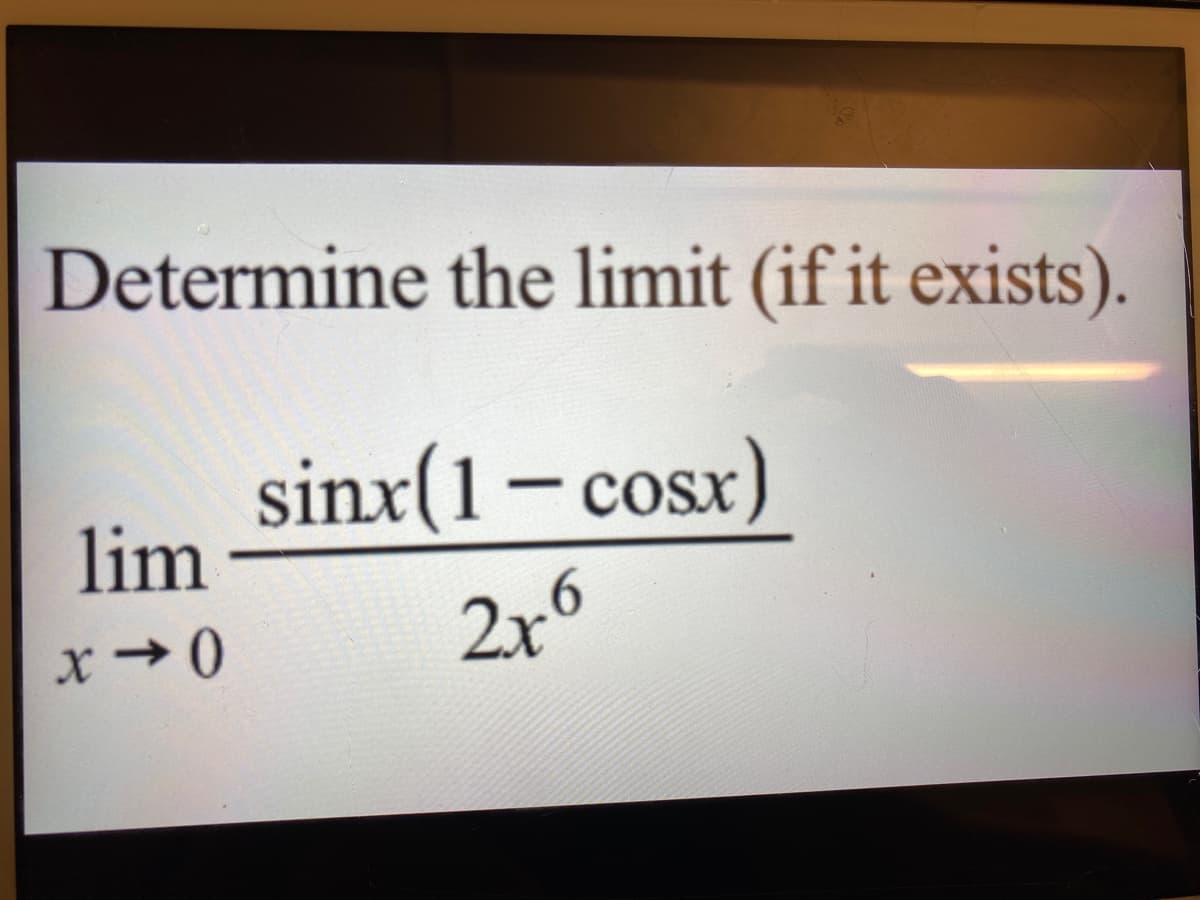 Determine the limit (if it exists).
sinx(1- cosx)
lim
2x6
