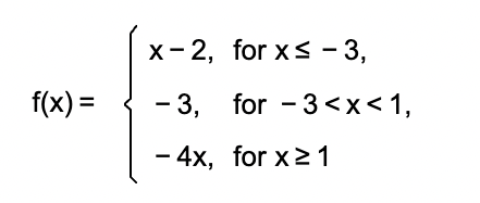 х-2, for xs - 3,
f(x) =
- 3, for - 3<x<1,
%3D
- 4х, for x2 1
