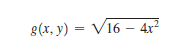 g(x, y) = V16 – 4x²
