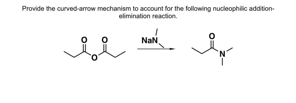 Provide the curved-arrow mechanism to account for the following nucleophilic addition-
elimination reaction.
NaN
