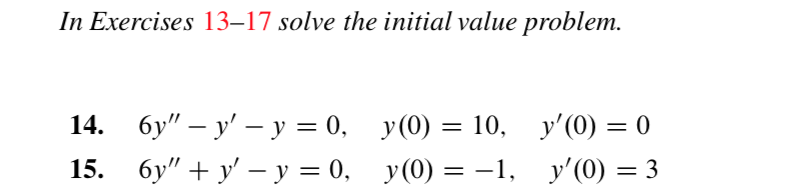 In Exercises 13-17 solve the initial value problem
бу" — у' —-у %3D 0,
бу" + у' — у %3D 0,
14.
у(0)
10, у'(0) — 0
у'(0) — 3
у(0) — —1,
15.
