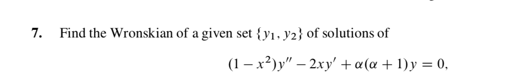 Find the Wronskian of a given set {yı, y2} of solutions of
7.
(1 x2)y"-2xy' (a 1)y0,
_
