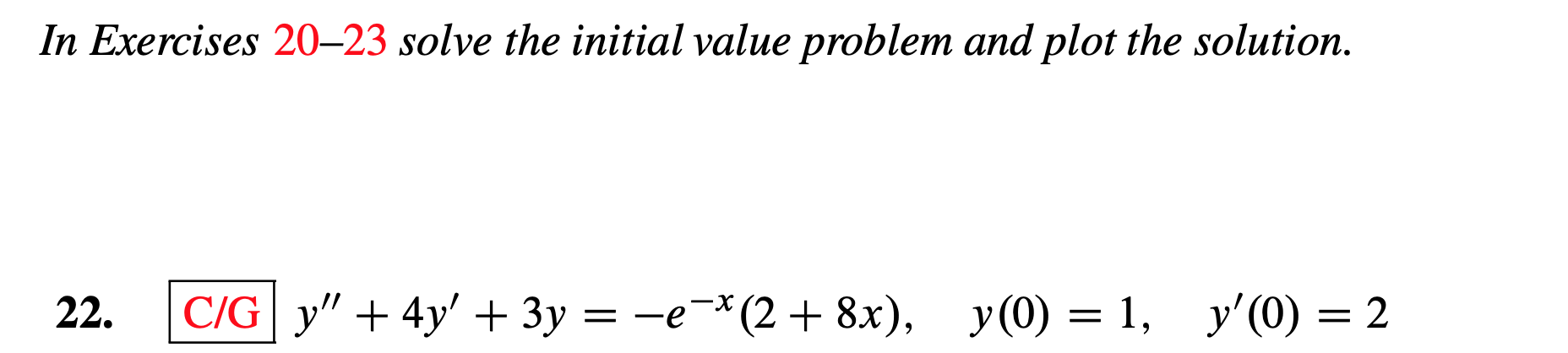In Exercises 20-23 solve the initial value problem and plot the solution.
у" + 4y' + 3у %3D-е-*(2+ 8х),
у'(0) — 2
22.
у(0) — 1,
