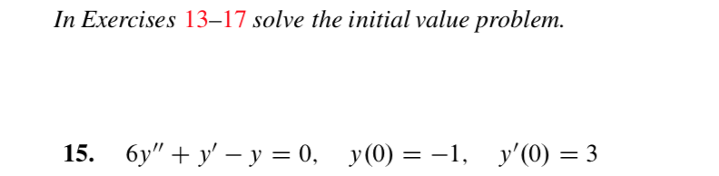 In Exercises 13-17 solve the initial value problem
бу" + у' — у %3D 0, у(0) — —1, у'(0) — 3
15.
-
