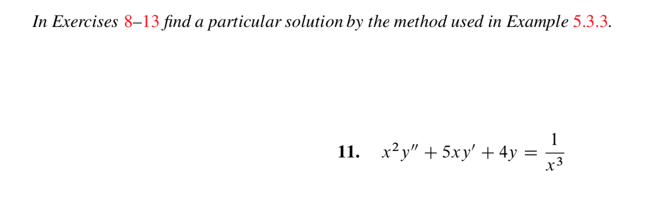 In Exercises 8-13 find a particular solution by the method used in Example 5.3.3.
1
x2y"5xy4y
11.
