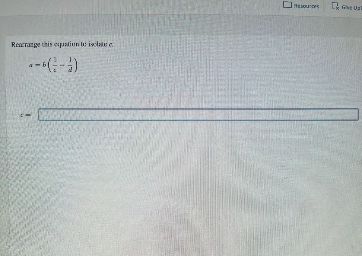 Resources
Lx Give Up
Rearrange this equation
to isolate c.
1
a = b
C =
