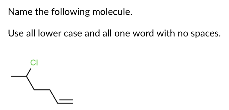 Name the following molecule.
Use all lower case and all one word with no spaces.
CI
