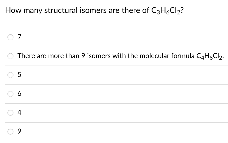 How many structural isomers are there of C3H6CI2?
7
There are more than 9 isomers with the molecular formula C4H&CI2.
6.
4
9
