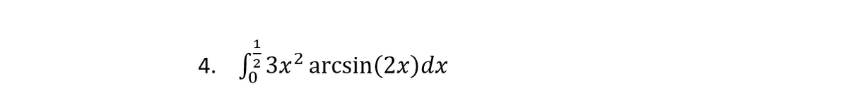 4. S7 3x2 arcsin(2x)dx
