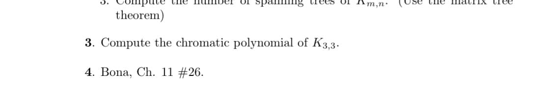 ber of spanning trees of Am,n.
theorem)
3. Compute the chromatic polynomial of K3,3.
4. Bona, Ch. 11 #26.
the matrixtre