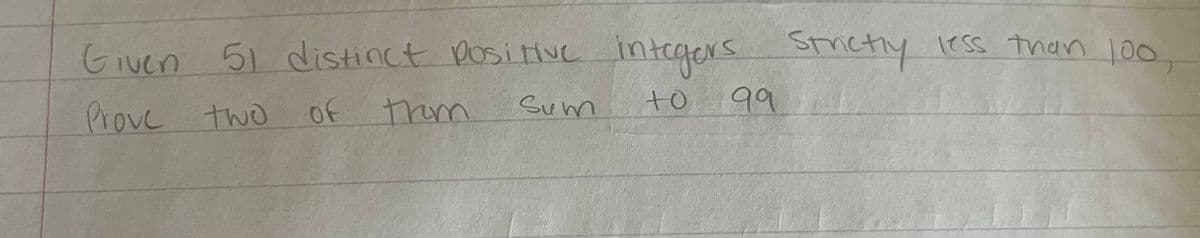Given 51 distinct positive integers Strictly
of
Prove two
to
Sum
from
99
less than 100,