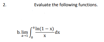 2.
b. lim
a→1
Evaluate the following functions.
aln(1-x)
X
-dx