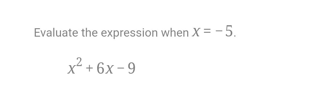 Evaluate the expression when X = - 5.
x²
+ 6x - 9
