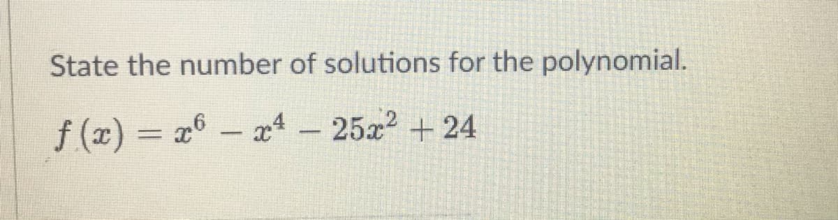 State the number of solutions for the polynomial.
f (x) = #6 – æª = 25x2 + 24
