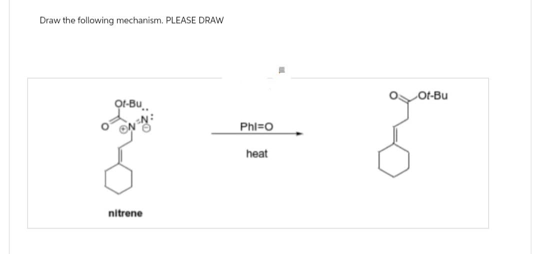 Draw the following mechanism. PLEASE DRAW
Ot-Bu..
nitrene
Phl=O
heat
Ot-Bu