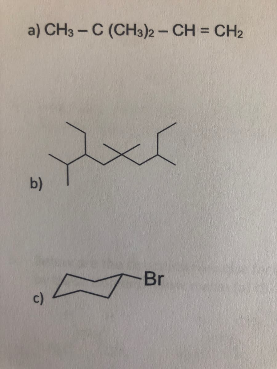 a) CH3 -C (CH3)2- CH = CH2
%3D
b)
-Br
c)
