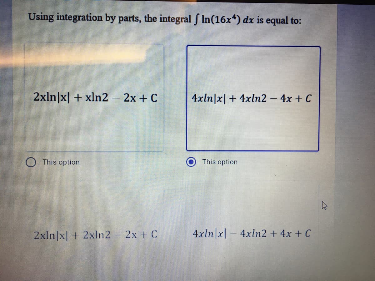 Using integration by parts, the integral f In(16x*) dx is equal to:
2xln|x| + xln2- 2x + C
4xln|x| + 4xln2 - 4x + C
O This option
This option
2xln|x + 2xln2
2x C
4xln|x| - 4xln2 + 4x + C
