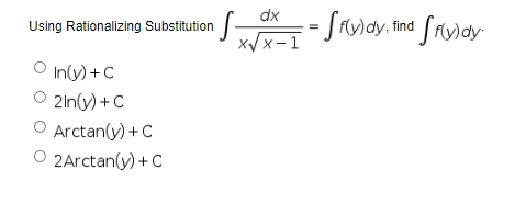 dx
·S. == Sf(y)dy, find ffy) dy
x√x-1
Using Rationalizing Substitution
In(y) + C
2ln(y) + C
O Arctan(y) + C
Ⓒ2Arctan(y)
+ C