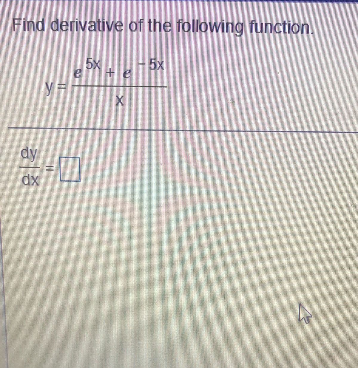 Find derivative of the following function.
-5x
5x + e
y3D
dy
dx
