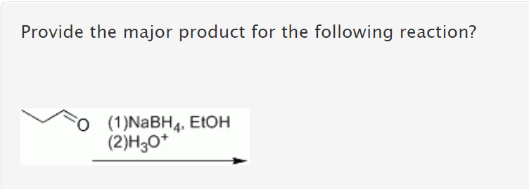Provide the major product for the following reaction?
(1)NABH4, ELOH
(2)H30*
