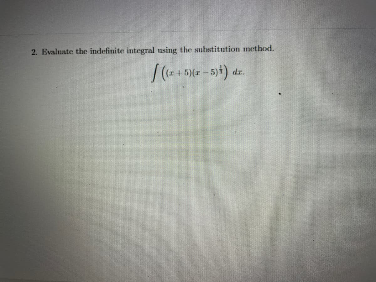 2. Evaluate the indefinite integral using the substitution method.
[((x + 5)(x - 5) ¹) da