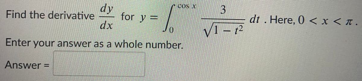 COS X
3.
dy
for y =
dx
Find the derivative
dt . Here, 0 < x < T .
VI-12
Enter your answer as a whole number.
Answer =
