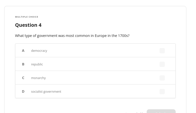 MULTIPLE CHOICE
Question 4
What type of government was most common in Europe in the 1700s?
A democracy
B
с
D
republic
monarchy
socialist government