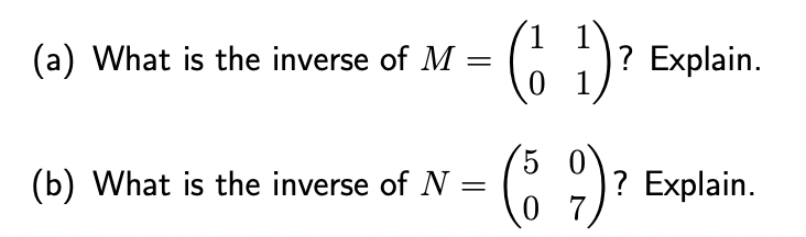 6 1)? Explain.
(a) What is the inverse of M
0 1
5 0
(b) What is the inverse of N
(: 2)? Explain.
||
0 7
