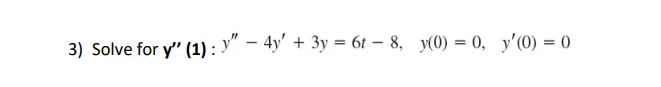 3) Solve for y" (1): y" - 4y' + 3y = 6t8, y(0) = 0, y'(0) = 0
