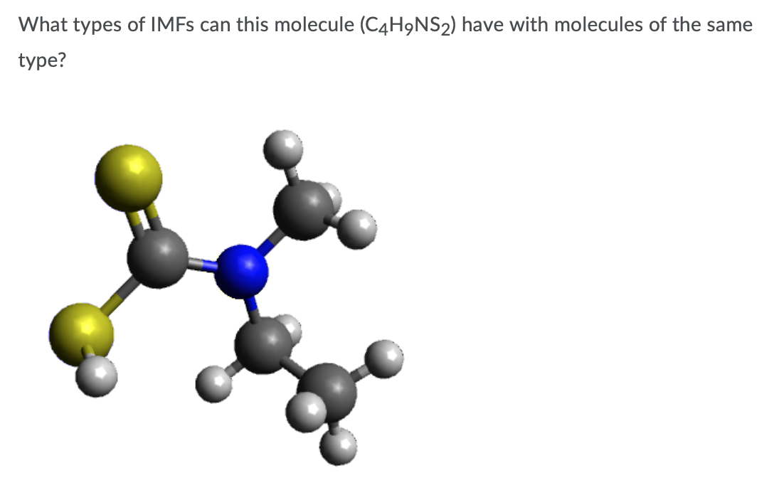What types of IMFS can this molecule (C4H9NS2) have with molecules of the same
type?
