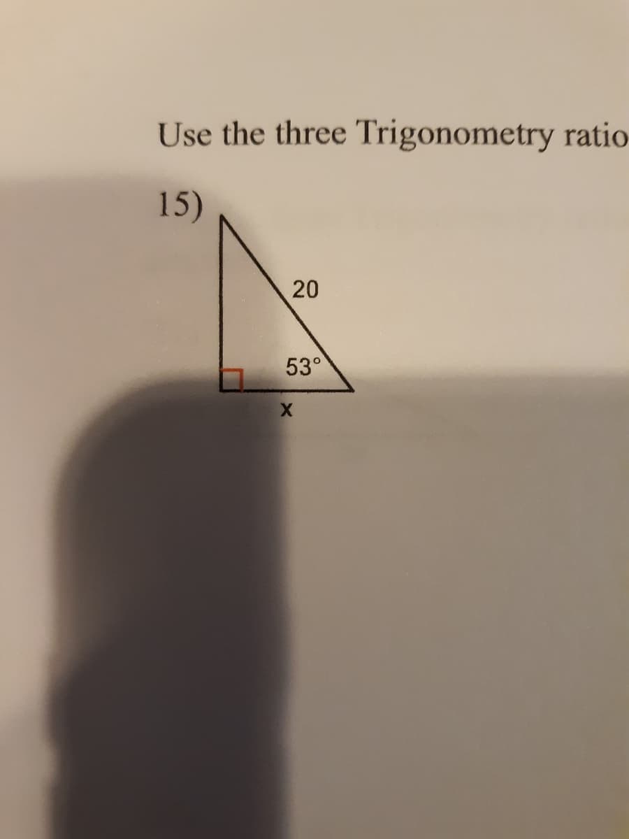 Use the three Trigonometry ratio
15)
20
53°
