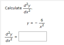 Calculate
dx2
6
y =
=
x2
d?y
dx2
