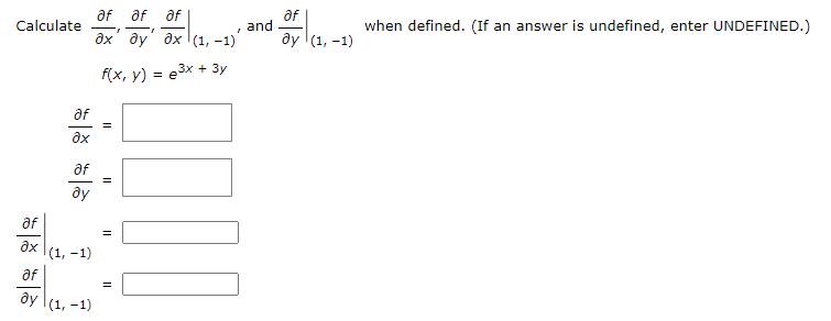 af of
дх ду дх (1,-1)
af
and
af
Calculate
when defined. (If an answer is undefined, enter UNDEFINED.)
ay (1, -1)
f(x, y) %3D е
e3x
+ Зу
af
af
ду
af
ax
(1, -1)
af
ây (1, -1)
