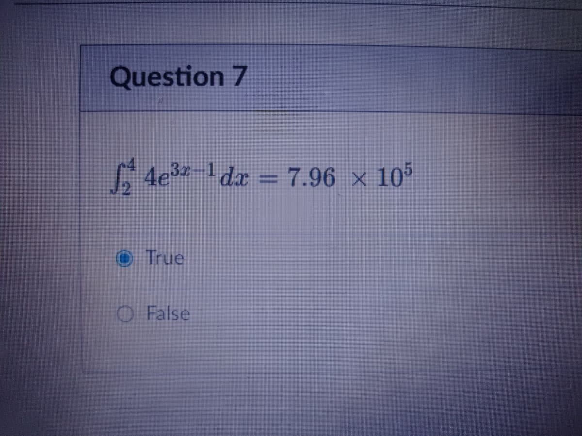 Question 7
L 4e3-1 dx
7.96 x 10
O True
O False
