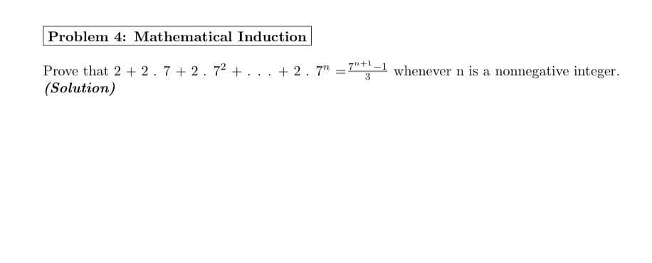 Problem 4: Mathematical Induction
Prove that 2 + 2.7 + 2. 72 + ... + 2.7"
(Solution)
**-1 whenever n is a nonnegative integer.
7"+1.
3
%3D

