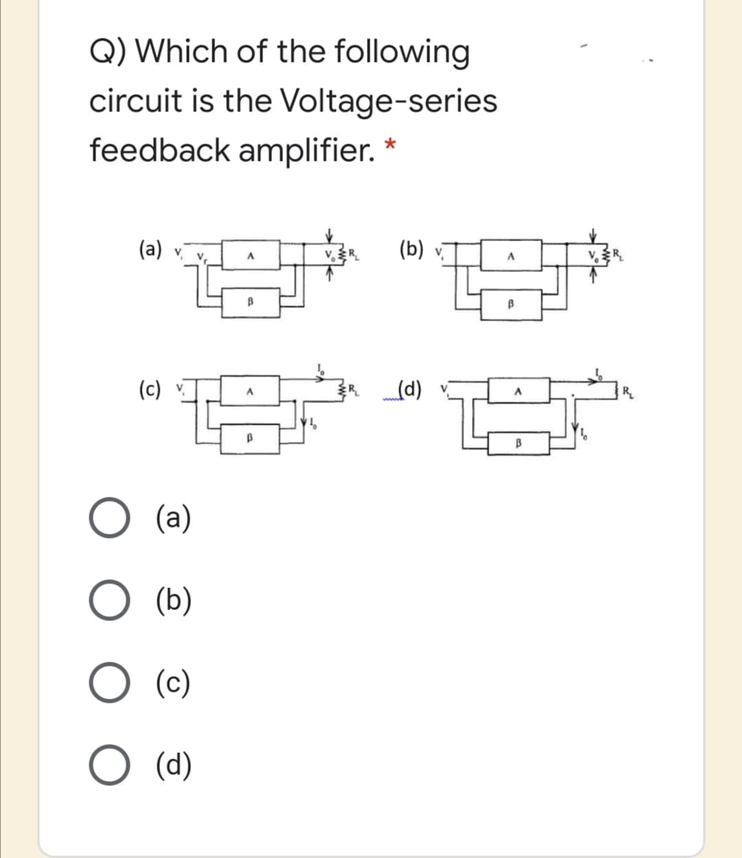 Q) Which of the following
circuit is the Voltage-series
feedback amplifier. *
(a)
(b)
(c)
R
(d)
(a)
O (b)
(c)
O (d)
