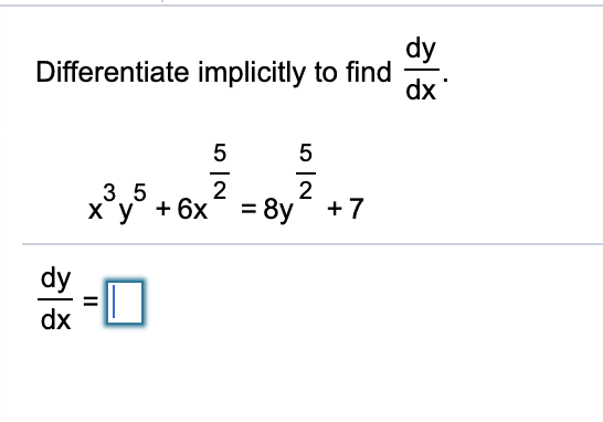 dy
Differentiate implicitly to find
dx
5
2
3 5
ху +6х 3D 8y +7
dy
dx
II

