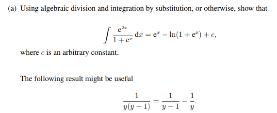 (a) Using algebraic division and integration by substitution, or otherwise, show that
S dre - ln(1 + ²) + c₂
=
e2r
1+e™
where c is an arbitrary constant.
The following result might be useful
1
y(y - 1)
=
Y