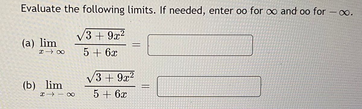 Evaluate the following limits. If needed, enter oo for o and oo for -o.
V3 + 9x2
(a) lim
5+ 6x
V3 + 9x2
(b) lim
5 + 6x
||
