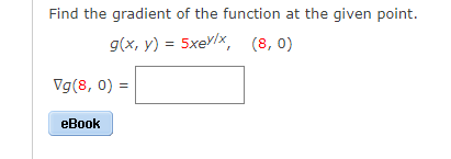 Find the gradient of the function at the given point.
g(x, y) = 5xevlx, (8, 0)
Vg(8, 0) =
еВook
