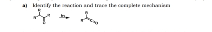 a) Identify the reaction and trace the complete mechanism
hv
