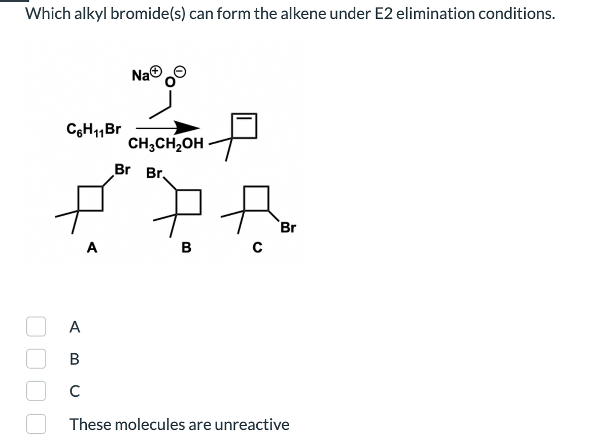 Which alkyl bromide(s) can form the alkene under E2 elimination conditions.
Na
CH;CH,OH
Br Br.
中丹
Br
А
В
These molecules are unreactive
