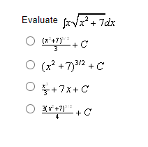 2
Evaluate [x√√x² + 7dx
O O O
(x+?) + C
3
3/2
O (x²+7)³/² + C
O +7x+C
3x + 7) + C
4