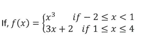 If, f(x) = {x*
if – 2 < x < 1
(3x + 2 if 1 < x< 4
