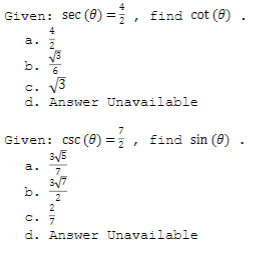 Given: sec (0)
=;, find cot (8) .
4
a.
2
b.
6
c. V3
d. Answer Unavailable
7
Given: csc (0) =
3, find sin (8).
a.
7
b.
2
d. Answer Unavailable
2.
+ IN
