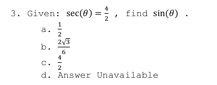 4
3. Given: sec(0) = ; ,
find sin(0) .
2
1
а.
2/3
b.
4
С.
2
-
d. Answer Unavailable
IN
