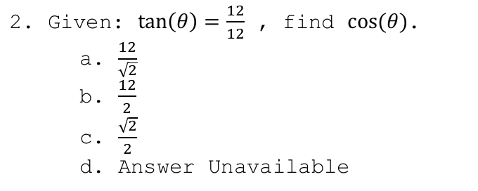 12
2. Given: tan(0) :
find cos(0).
%|
12
12
а.
V2
12
b.
C.
2
d. Answer Unavailable
