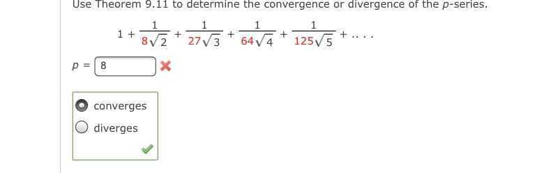 Use Theorem 9.11 to determine the convergence or divergence of the p-series.
+ V2 + 27V3 * 64 Va * 125V5
1 +
8/2
p
8
converges
diverges
II
